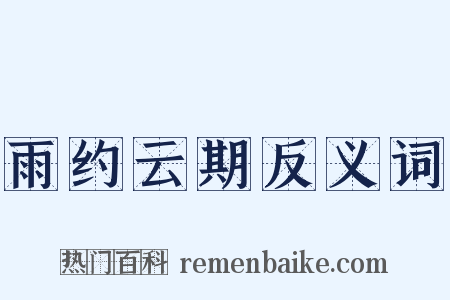 雨约云期反义词是什么意思的图片